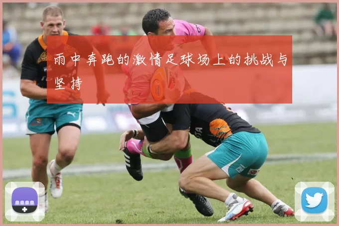 雨中奔跑的激情足球场上的挑战与坚持