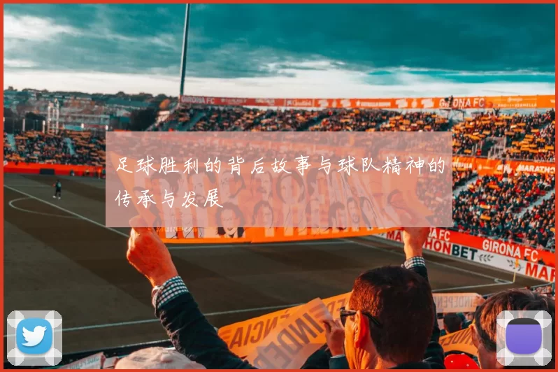足球胜利的背后故事与球队精神的传承与发展